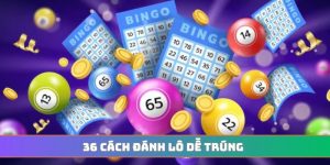 36 cách đánh lô dễ trúng