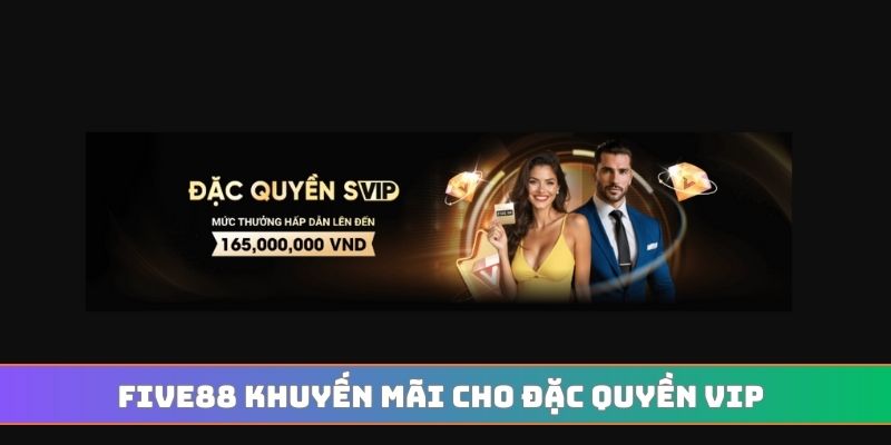 FIVE88 khuyến mãi cho đặc quyền VIP