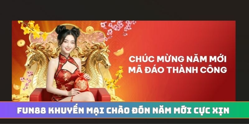 FUN88 khuyến mại chào đón năm mới cực xịn