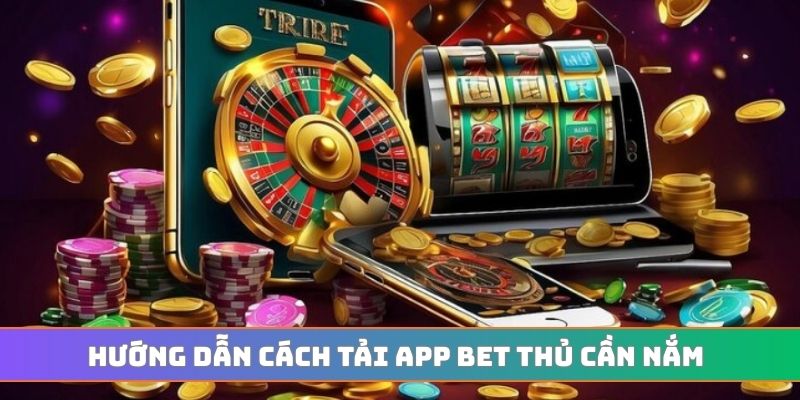 Hướng dẫn cách tải app bet thủ cần nắm