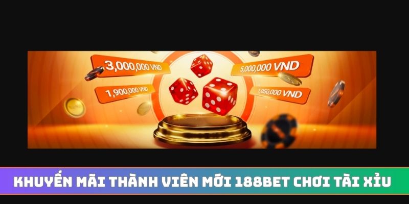 Khuyến mãi thành viên mới 188BET chơi tài xỉu