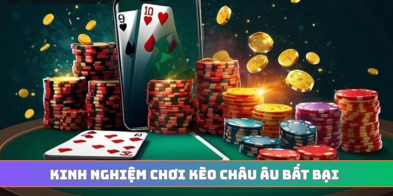 Kinh nghiệm chơi kèo châu Âu bất bại