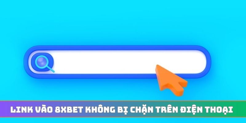 Link vào 8XBET không bị chặn trên điện thoại