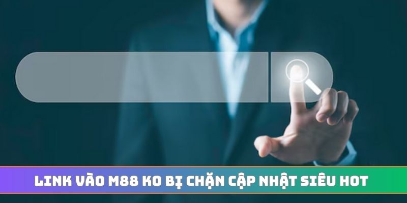 Link vào M88 ko bị chặn cập nhật siêu hot