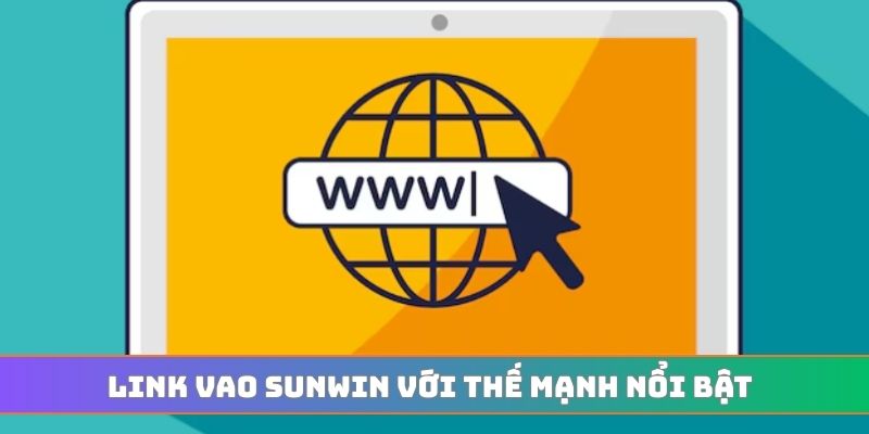 Link vao SUNWIN với thế mạnh nổi bật