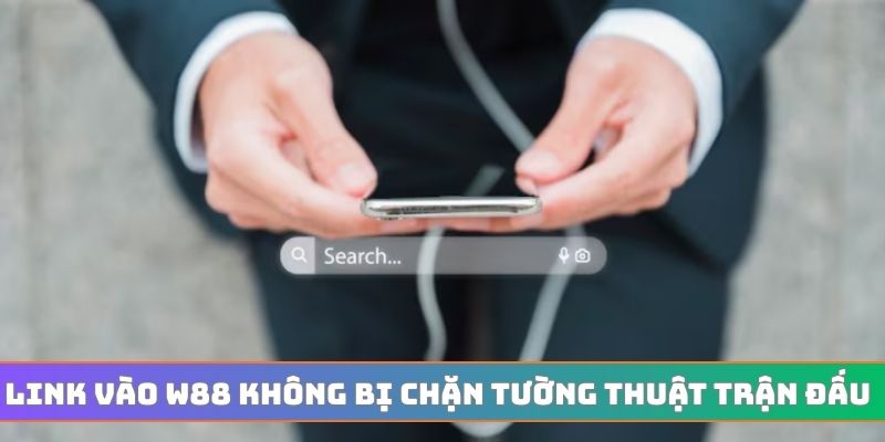 Link vào w88 không bị chặn tường thuật trận đấu