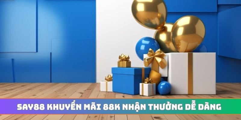 SAY88 khuyến mãi 88K nhận thưởng dễ dàng