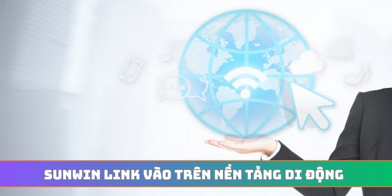SUNWIN link vào trên nền tảng di động