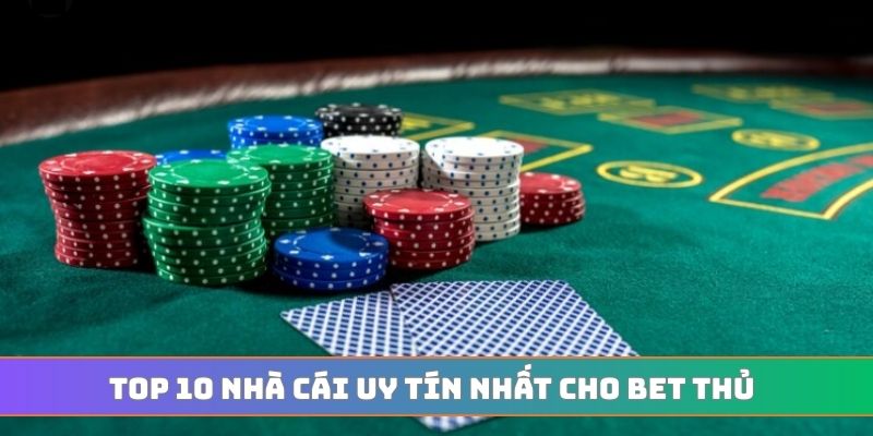 Top 10 nhà cái uy tín nhất cho bet thủ
