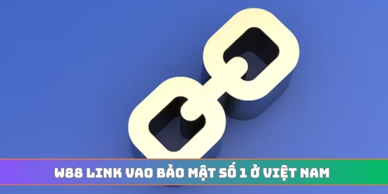 W88 link vao bảo mật số 1 ở Việt Nam